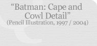 Batman: Cape and Cowl Detail (Pencil Illustration, 1997 / 2004)