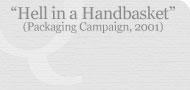 Hell in a Handbasket (Packaging Campaign, 2001)