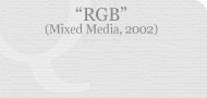 RGB (Mixed Media, 2002)