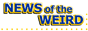 I used to visit News of the Weird once a week. Religiously.
